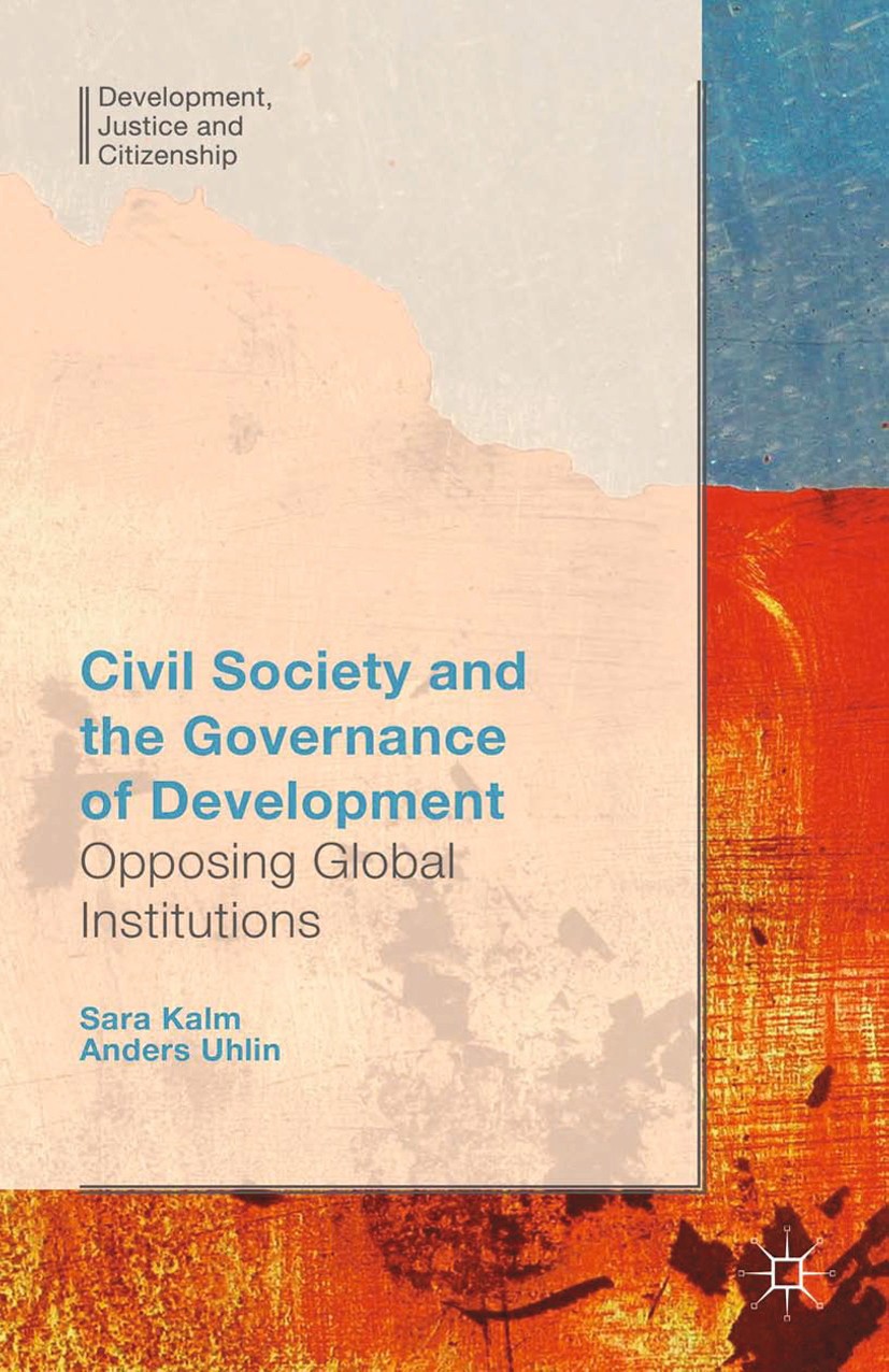 Titlebook: Civil Society and the Governance of Development; Opposing Global Inst Sara Kalm,Anders Uhlin Book 2015 Palgrave Macmillan, a division of Ma Titlebook: Civil Society and the Governance of Development; Opposing Global Inst Sara Kalm,Anders Uhlin Book 2015 Palgrave Macmillan, a division of Ma