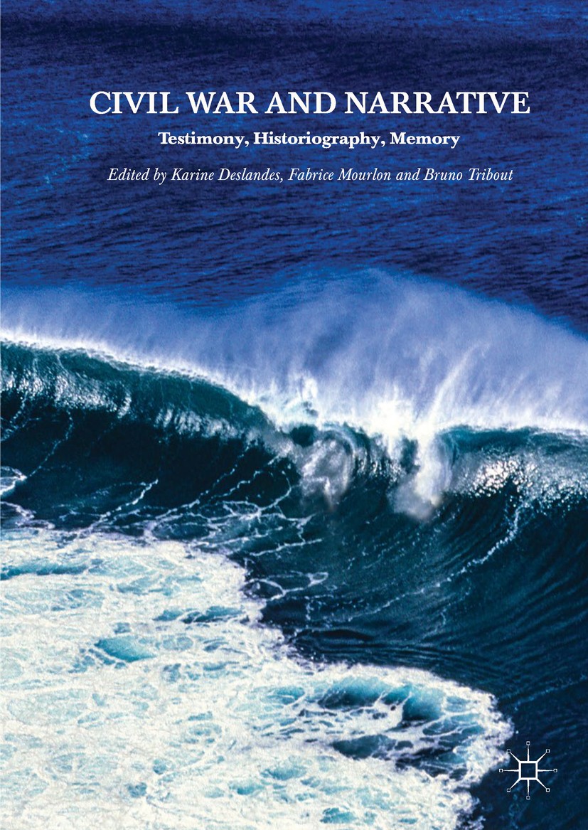 Titlebook: Civil War and Narrative; Testimony, Historiog Karine Deslandes,Fabrice Mourlon,Bruno Tribout Book 2017 The Editor(s) (if applicable) and Th Titlebook: Civil War and Narrative; Testimony, Historiog Karine Deslandes,Fabrice Mourlon,Bruno Tribout Book 2017 The Editor(s) (if applicable) and Th