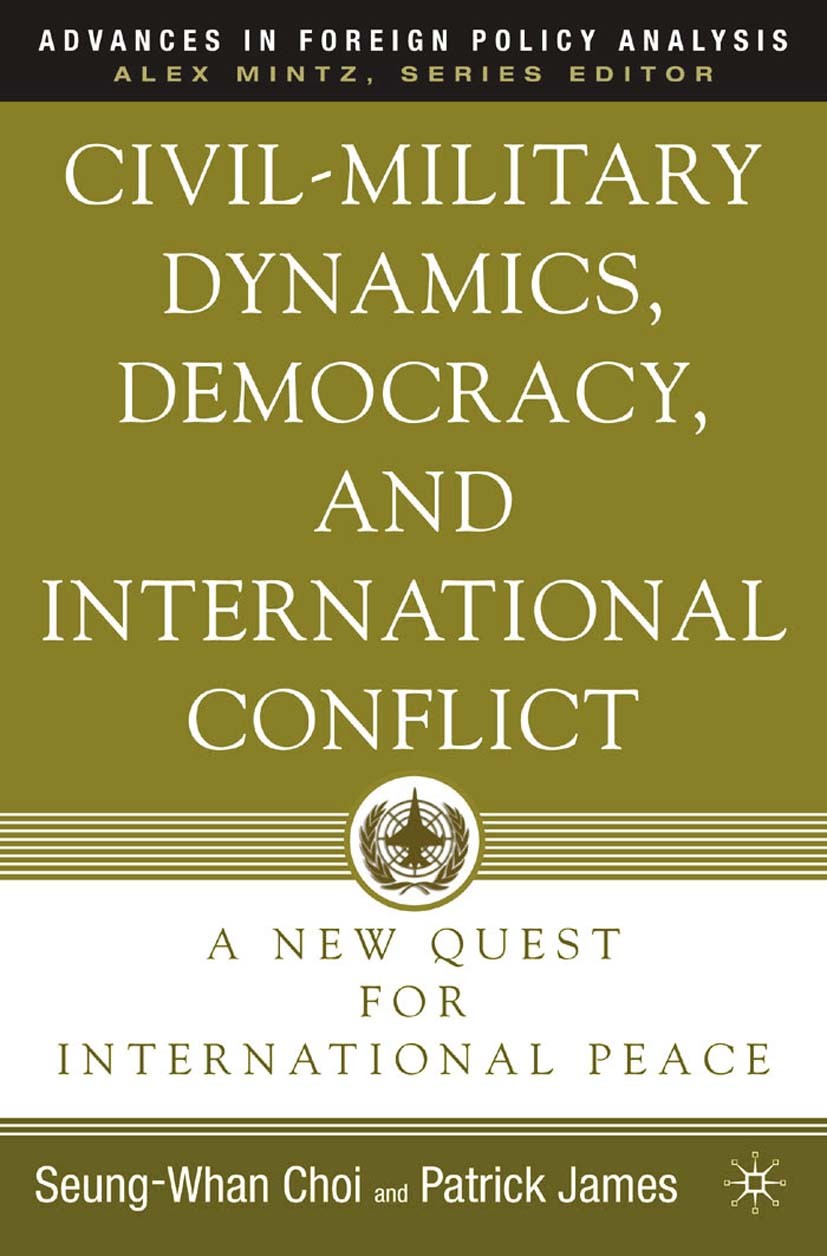 Titlebook: Civil-Military Dynamics, Democracy, and International Conflict; A New Quest for Inte Seung-Whan Choi,Patrick James Book 2005 Seung-Whan Cho Titlebook: Civil-Military Dynamics, Democracy, and International Conflict; A New Quest for Inte Seung-Whan Choi,Patrick James Book 2005 Seung-Whan Cho