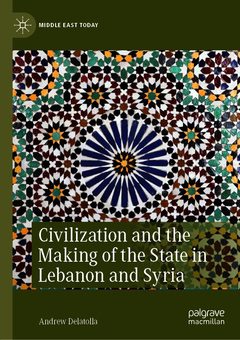 Titlebook: Civilization and the Making of the State in Lebanon and Syria; Andrew Delatolla Book 2021 The Editor(s) (if applicable) and The Author(s), Titlebook: Civilization and the Making of the State in Lebanon and Syria; Andrew Delatolla Book 2021 The Editor(s) (if applicable) and The Author(s),