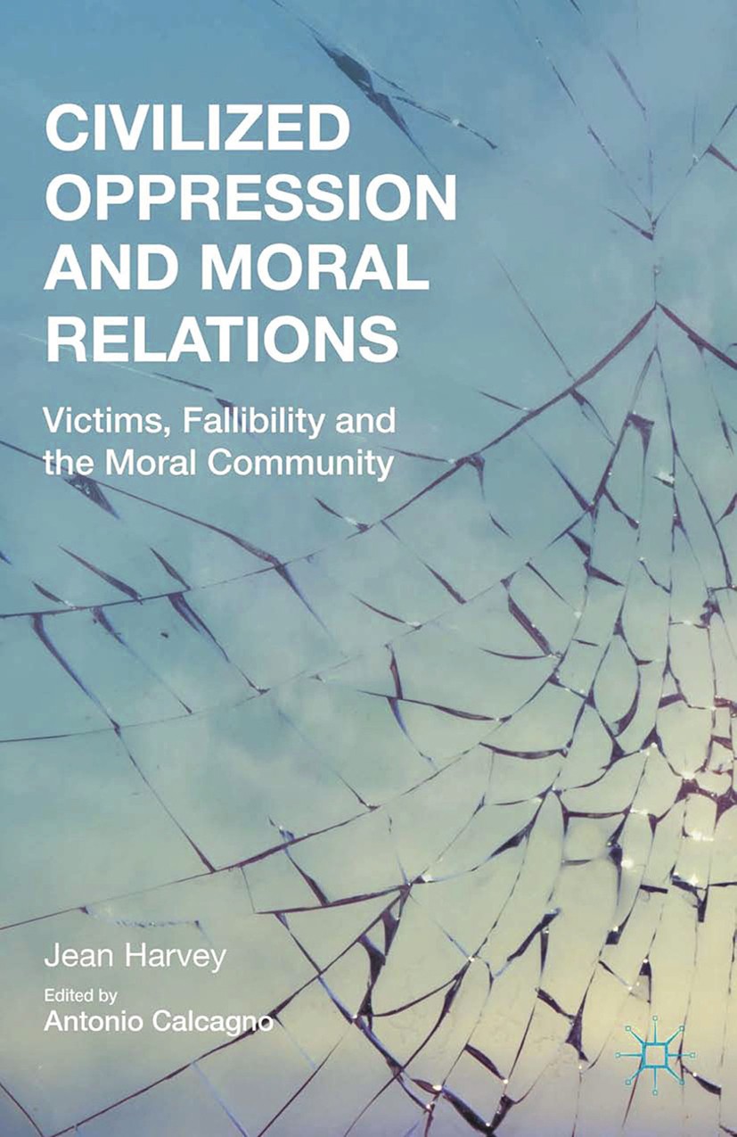 Titlebook: Civilized Oppression and Moral Relations; Victims, Fallibility Jean Harvey,Antonio Calcagno Book 2015 Palgrave Macmillan, a division of Nat Titlebook: Civilized Oppression and Moral Relations; Victims, Fallibility Jean Harvey,Antonio Calcagno Book 2015 Palgrave Macmillan, a division of Nat