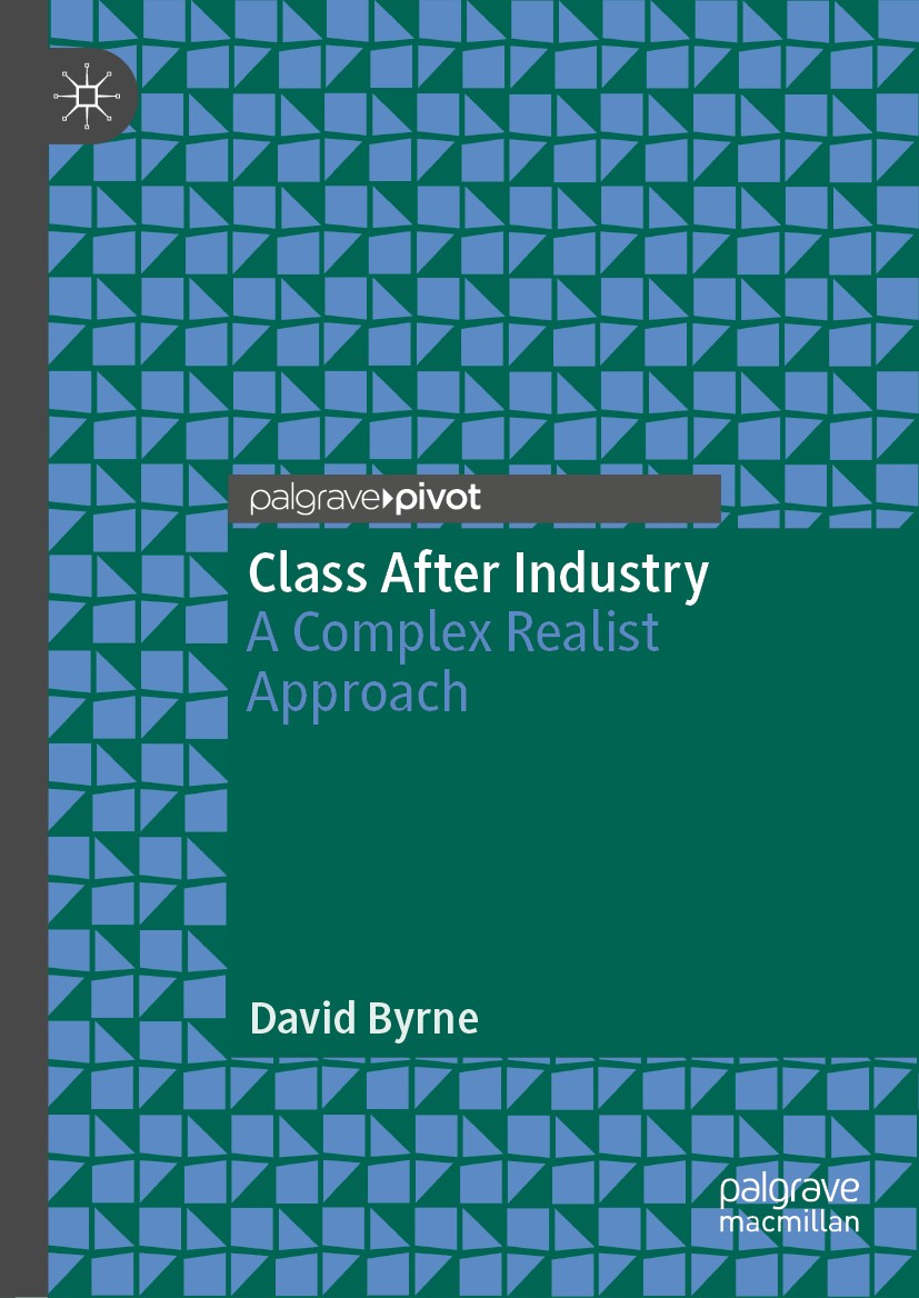 Titlebook: Class After Industry; A Complex Realist Ap David Byrne Book 2019 The Editor(s) (if applicable) and The Author(s) 2019 Social class.Post-ind Titlebook: Class After Industry; A Complex Realist Ap David Byrne Book 2019 The Editor(s) (if applicable) and The Author(s) 2019 Social class.Post-ind
