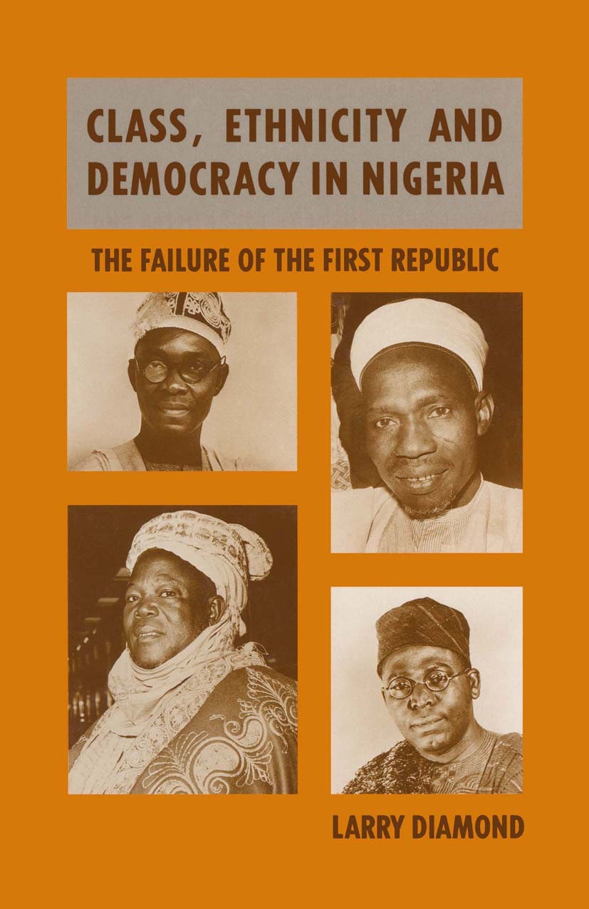 Titlebook: Class, Ethnicity and Democracy in Nigeria; The Failure of the F Larry Diamond Book 1988 Larry Diamond 1988 Africa.African history.city.demo Titlebook: Class, Ethnicity and Democracy in Nigeria; The Failure of the F Larry Diamond Book 1988 Larry Diamond 1988 Africa.African history.city.demo