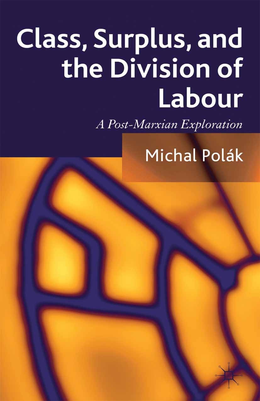 Titlebook: Class, Surplus, and the Division of Labour; A Post-Marxian Explo Michal Polák Book 2013 Palgrave Macmillan, a division of Macmillan Publish Titlebook: Class, Surplus, and the Division of Labour; A Post-Marxian Explo Michal Polák Book 2013 Palgrave Macmillan, a division of Macmillan Publish