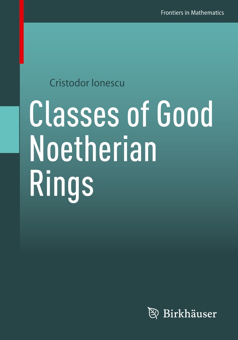 Titlebook: Classes of Good Noetherian Rings; Cristodor Ionescu Book 2023 The Editor(s) (if applicable) and The Author(s), under exclusive license to Titlebook: Classes of Good Noetherian Rings; Cristodor Ionescu Book 2023 The Editor(s) (if applicable) and The Author(s), under exclusive license to