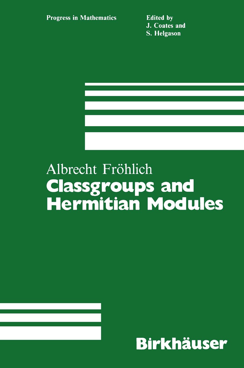 Titlebook: Classgroups and Hermitian Modules; A. Fröhlich Book 1984 Birkhäuser Boston, Inc. 1984 Invariant.Volume.algebra.algebraic invariant.arithme Titlebook: Classgroups and Hermitian Modules; A. Fröhlich Book 1984 Birkhäuser Boston, Inc. 1984 Invariant.Volume.algebra.algebraic invariant.arithme