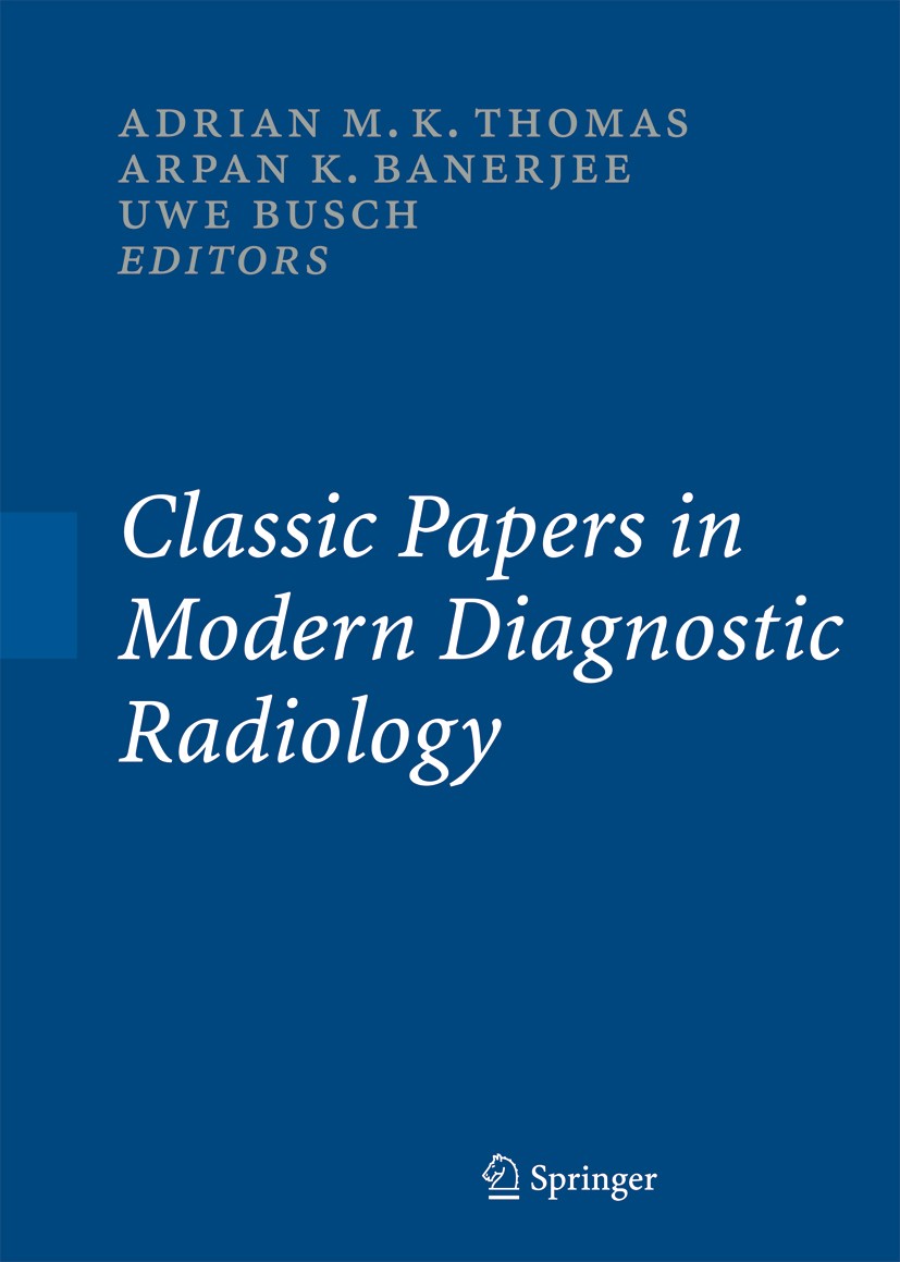 Titlebook: Classic Papers in Modern Diagnostic Radiology; Adrian M.K. Thomas (Consultant Radiologist),Arpan Book 2005 Springer-Verlag Berlin Heidelb Titlebook: Classic Papers in Modern Diagnostic Radiology; Adrian M.K. Thomas (Consultant Radiologist),Arpan Book 2005 Springer-Verlag Berlin Heidelb