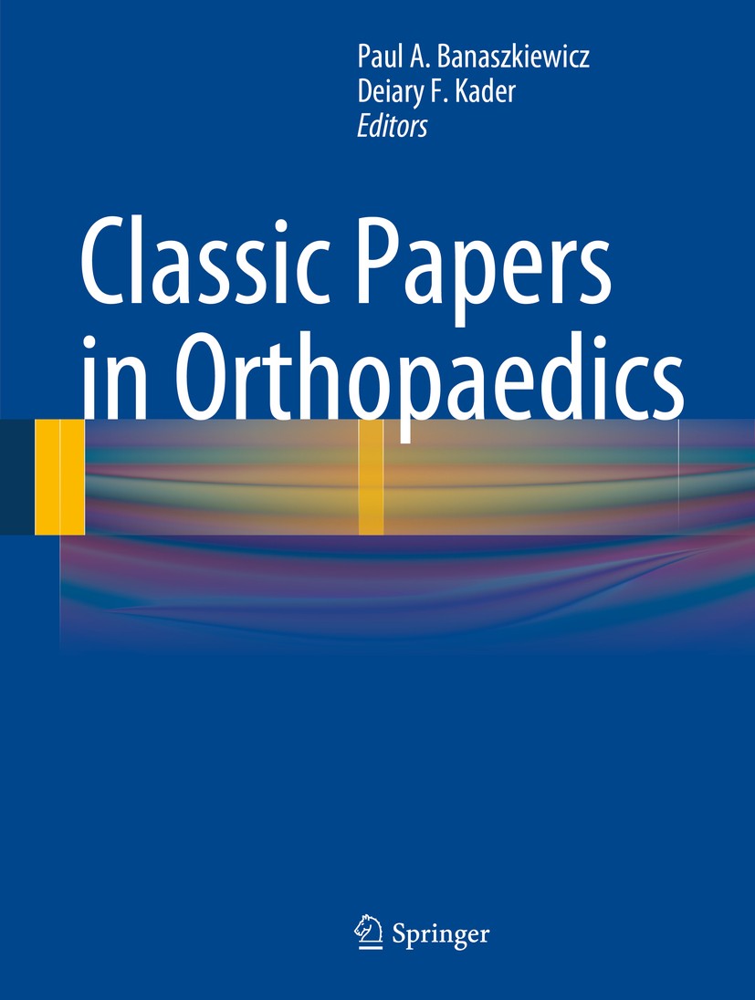 Titlebook: Classic Papers in Orthopaedics; Paul A. Banaszkiewicz,Deiary F. Kader Book 2014 Springer-Verlag London 2014 Hand.Hip.Knee.Shoulder.Spine Titlebook: Classic Papers in Orthopaedics; Paul A. Banaszkiewicz,Deiary F. Kader Book 2014 Springer-Verlag London 2014 Hand.Hip.Knee.Shoulder.Spine