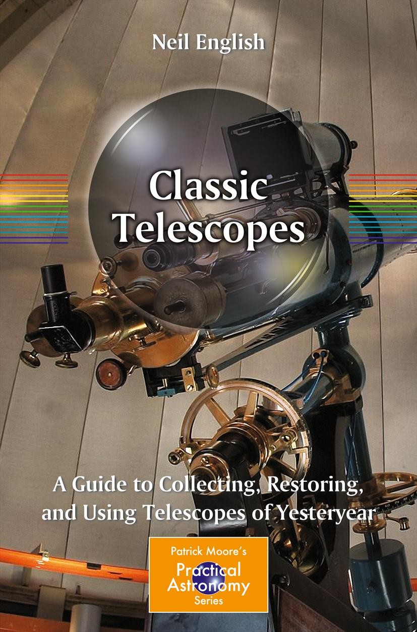 Titlebook: Classic Telescopes; A Guide to Collectin Neil English Book 2013 Springer Science+Business Media New York 2013 Achromatic refractors.Amateur Titlebook: Classic Telescopes; A Guide to Collectin Neil English Book 2013 Springer Science+Business Media New York 2013 Achromatic refractors.Amateur