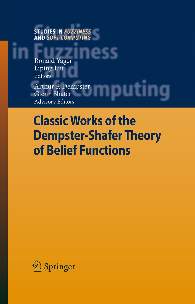 Titlebook: Classic Works of the Dempster-Shafer Theory of Belief Functions; Roland R. Yager (Dr.),Liping Liu Book 2008 Springer-Verlag Berlin Heidelb Titlebook: Classic Works of the Dempster-Shafer Theory of Belief Functions; Roland R. Yager (Dr.),Liping Liu Book 2008 Springer-Verlag Berlin Heidelb