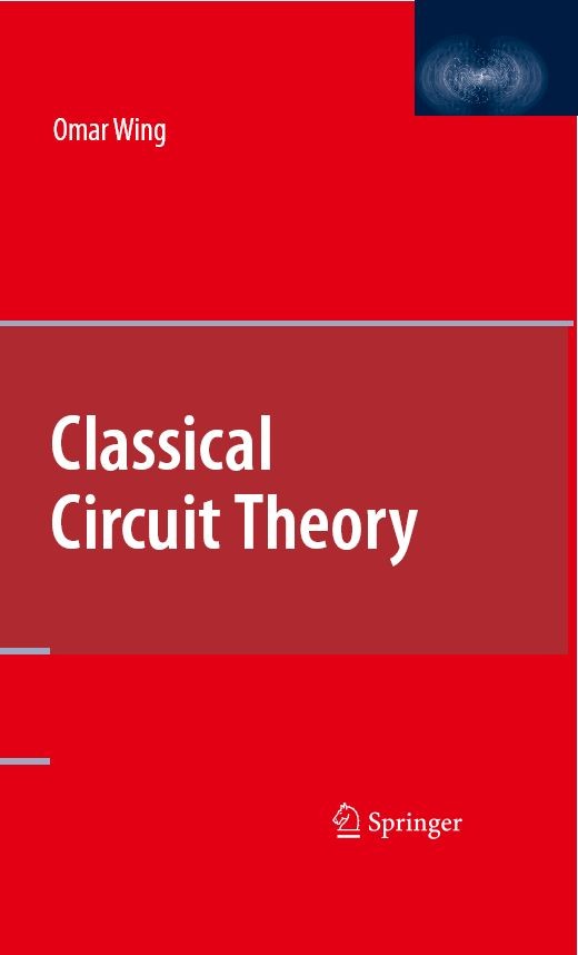 Titlebook: Classical Circuit Theory; Omar Wing Book 2009 Springer-Verlag US 2009 Bounded-Real Functions.Broadband Matching.Circuit Analysis.Circuit D Titlebook: Classical Circuit Theory; Omar Wing Book 2009 Springer-Verlag US 2009 Bounded-Real Functions.Broadband Matching.Circuit Analysis.Circuit D