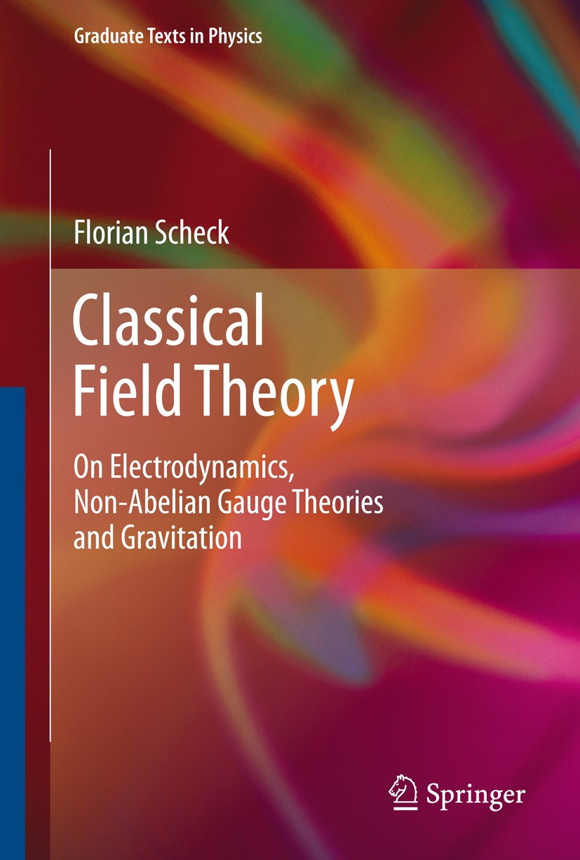 Titlebook: Classical Field Theory; On Electrodynamics, Florian Scheck Textbook 20121st edition Springer-Verlag Berlin Heidelberg 2012 General Relativ Titlebook: Classical Field Theory; On Electrodynamics, Florian Scheck Textbook 20121st edition Springer-Verlag Berlin Heidelberg 2012 General Relativ