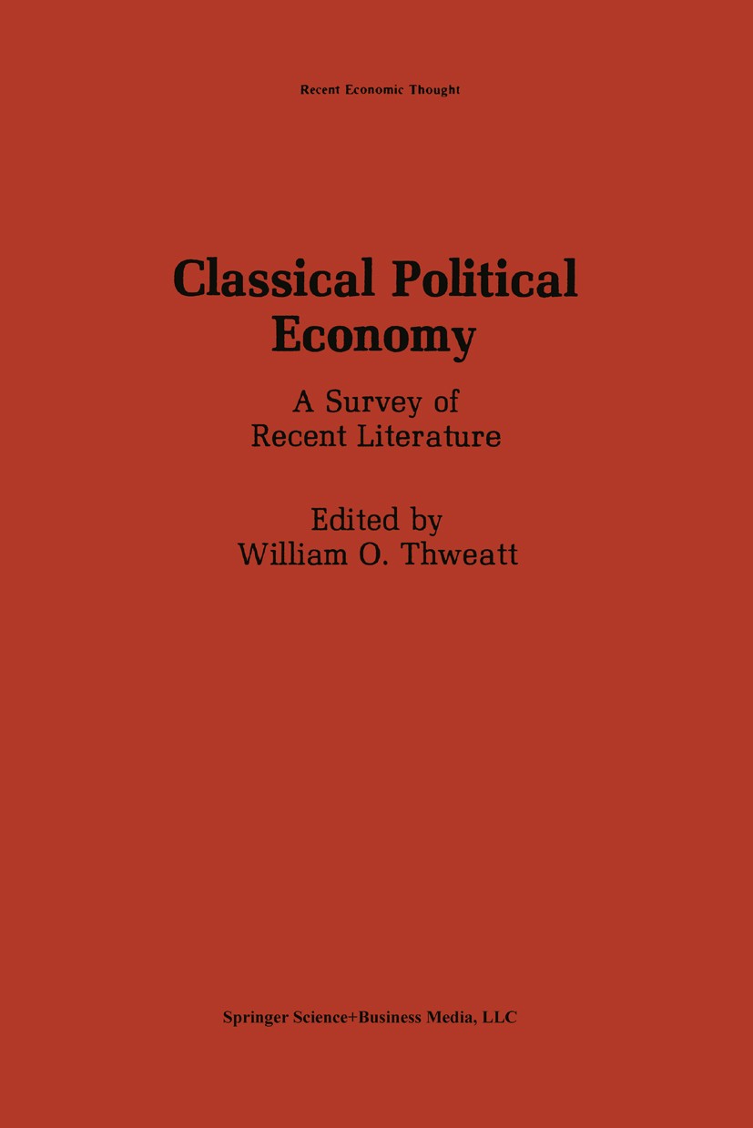 Titlebook: Classical Political Economy; A Survey of Recent L William O. Thweatt Book 1988 Springer Science+Business Media New York 1988 Adam Smith.Dav Titlebook: Classical Political Economy; A Survey of Recent L William O. Thweatt Book 1988 Springer Science+Business Media New York 1988 Adam Smith.Dav