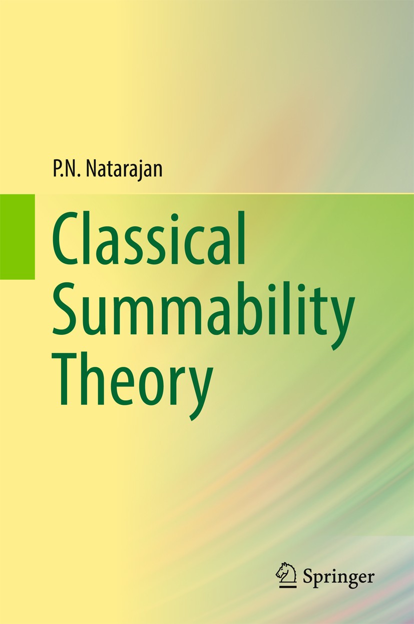 Titlebook: Classical Summability Theory; P.N. Natarajan Book 2017 Springer Nature Singapore Pte Ltd. 2017 Special methods of summability.Silverman-To Titlebook: Classical Summability Theory; P.N. Natarajan Book 2017 Springer Nature Singapore Pte Ltd. 2017 Special methods of summability.Silverman-To
