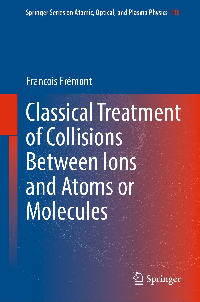 Titlebook: Classical Treatment of Collisions Between Ions and Atoms or Molecules; Francois Frémont Book 2021 The Editor(s) (if applicable) and The Au Titlebook: Classical Treatment of Collisions Between Ions and Atoms or Molecules; Francois Frémont Book 2021 The Editor(s) (if applicable) and The Au