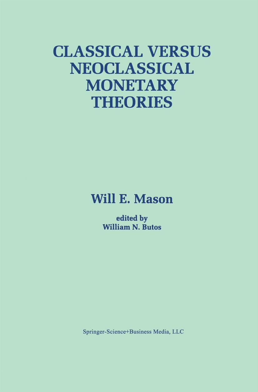Titlebook: Classical versus Neoclassical Monetary Theories; The Roots, Ruts, and Will E. Mason,William N. Butos Book 1996 Springer Science+Business Me Titlebook: Classical versus Neoclassical Monetary Theories; The Roots, Ruts, and Will E. Mason,William N. Butos Book 1996 Springer Science+Business Me