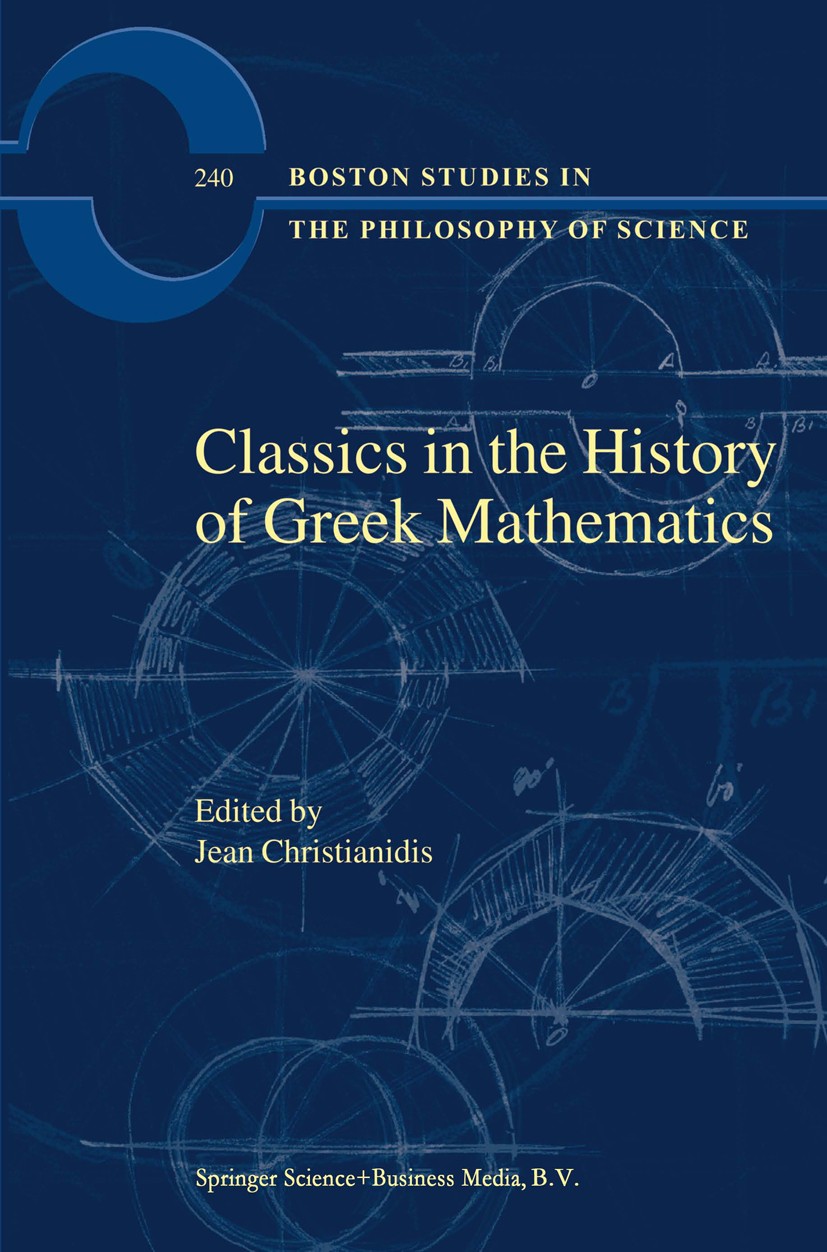 Titlebook: Classics in the History of Greek Mathematics; Jean Christianidis Book 2004 Springer Science+Business Media Dordrecht 2004 Aristotle.Histor Titlebook: Classics in the History of Greek Mathematics; Jean Christianidis Book 2004 Springer Science+Business Media Dordrecht 2004 Aristotle.Histor