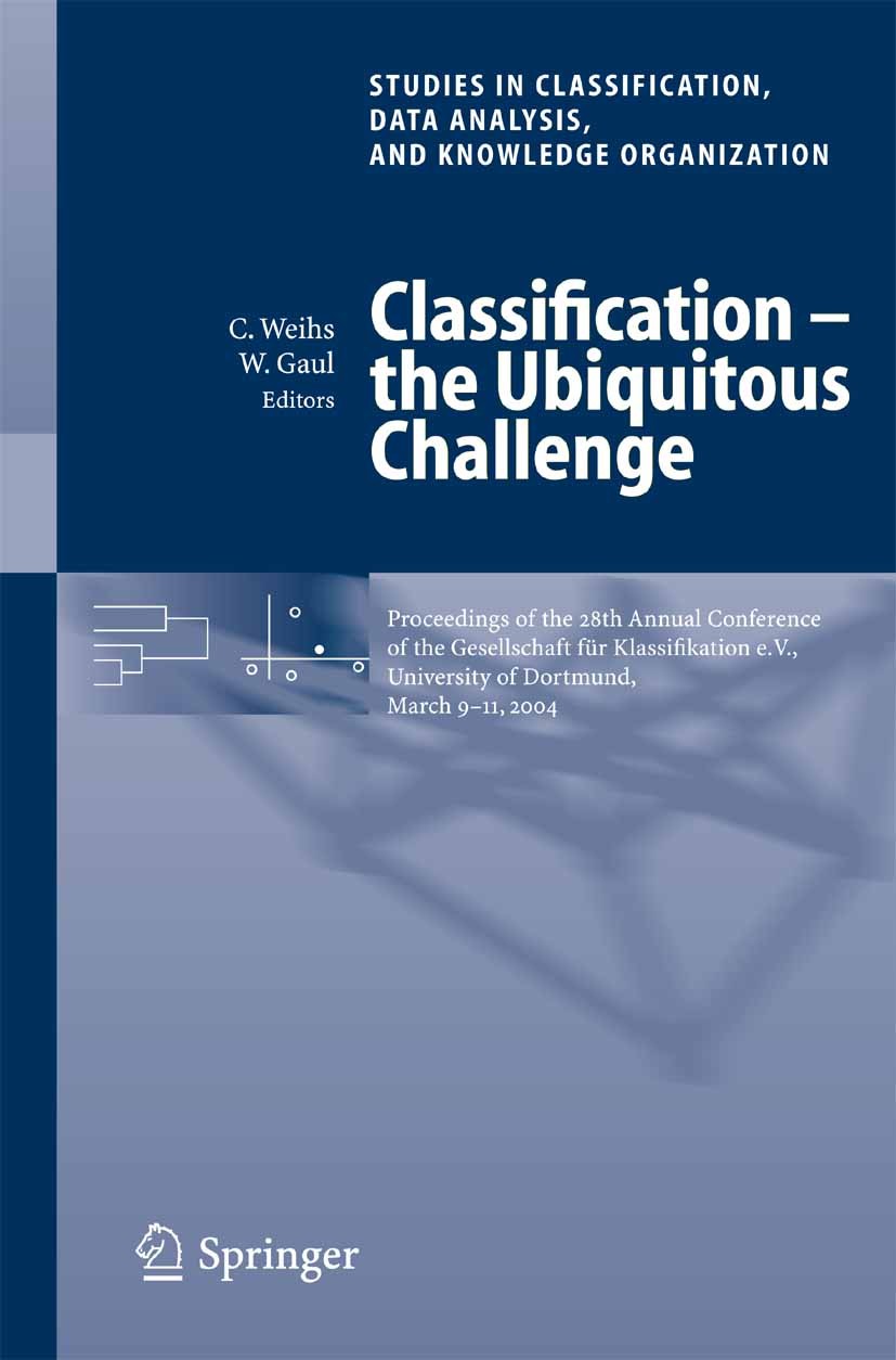 Titlebook: Classification - the Ubiquitous Challenge; Proceedings of the 2 Claus Weihs,Wolfgang Gaul Conference proceedings 2005 Springer-Verlag Berli Titlebook: Classification - the Ubiquitous Challenge; Proceedings of the 2 Claus Weihs,Wolfgang Gaul Conference proceedings 2005 Springer-Verlag Berli
