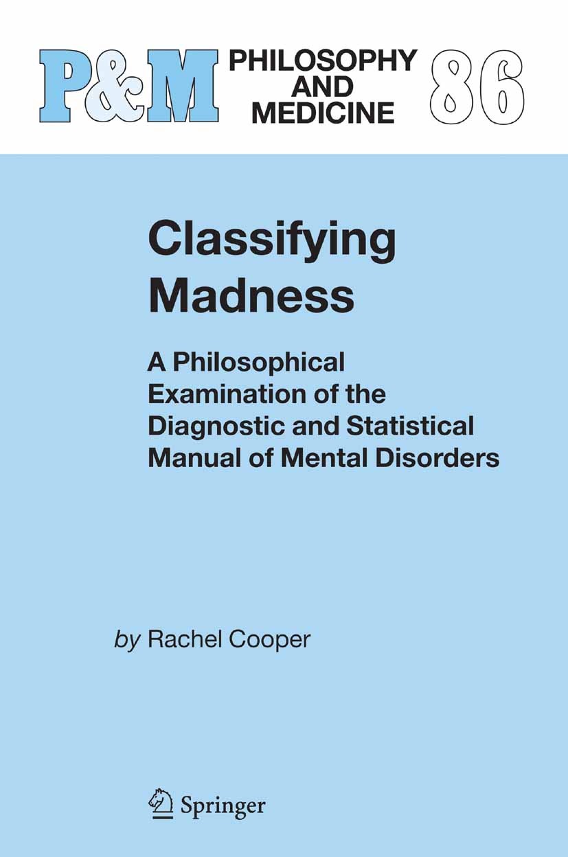 Titlebook: Classifying Madness; A Philosophical Exam Rachel Cooper Book 20051st edition Springer Science+Business Media B.V. 2005 classification.diagn Titlebook: Classifying Madness; A Philosophical Exam Rachel Cooper Book 20051st edition Springer Science+Business Media B.V. 2005 classification.diagn