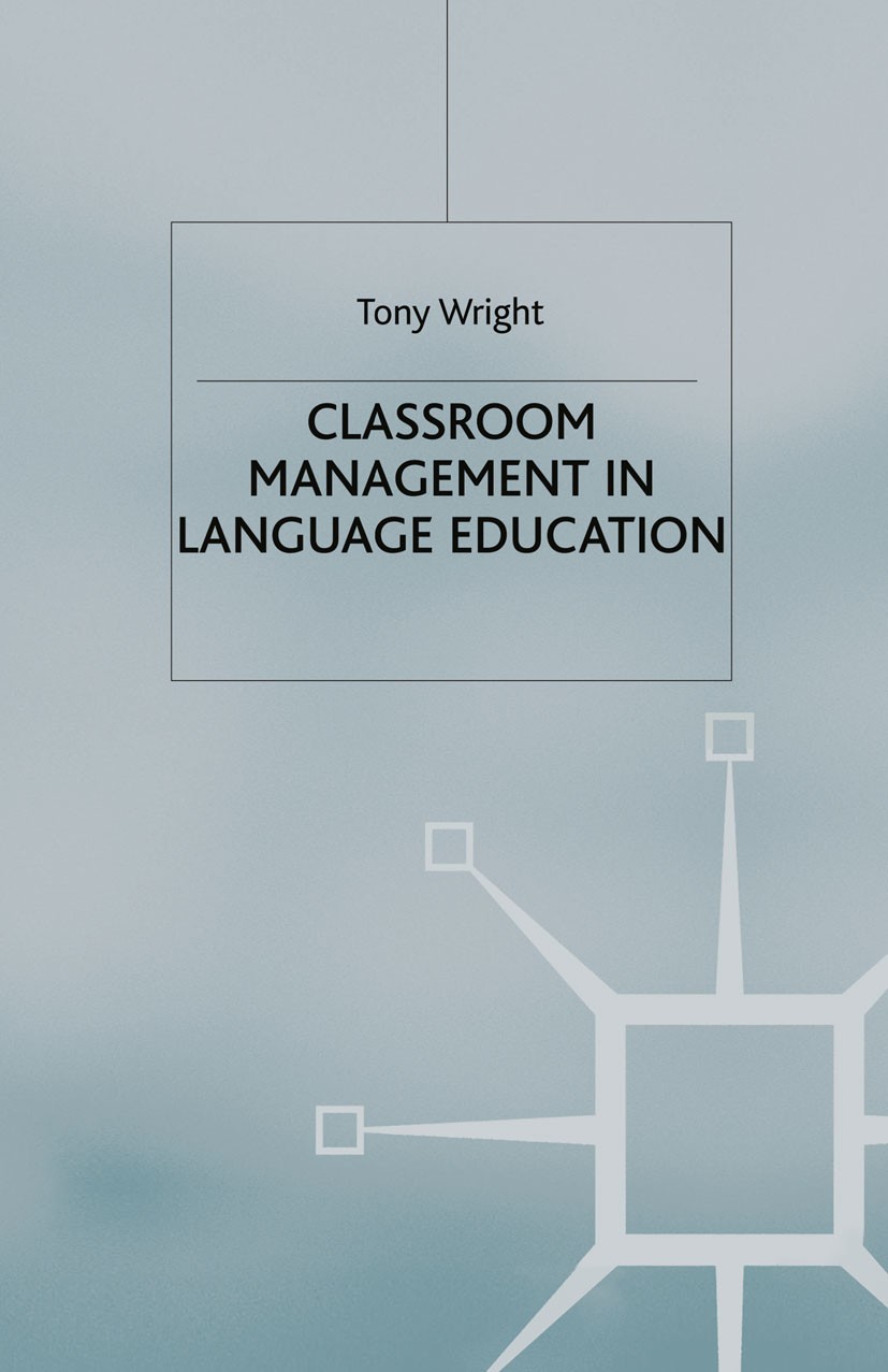 Titlebook: Classroom Management in Language Education; Tony Wright Book 2005 Palgrave Macmillan, a division of Macmillan Publishers Limited 2005 educ Titlebook: Classroom Management in Language Education; Tony Wright Book 2005 Palgrave Macmillan, a division of Macmillan Publishers Limited 2005 educ
