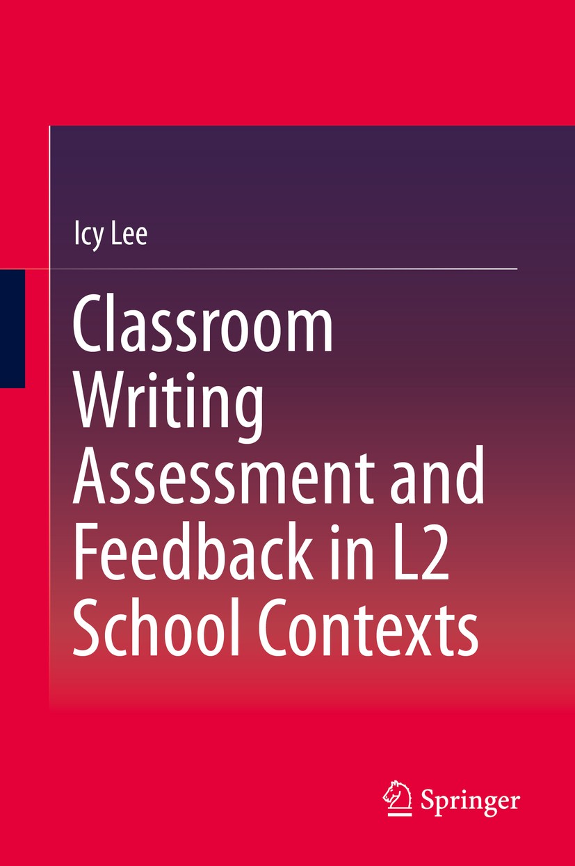 Titlebook: Classroom Writing Assessment and Feedback in L2 School Contexts; Icy Lee Book 2017 Springer Nature Singapore Pte Ltd. 2017 Assessment and Titlebook: Classroom Writing Assessment and Feedback in L2 School Contexts; Icy Lee Book 2017 Springer Nature Singapore Pte Ltd. 2017 Assessment and