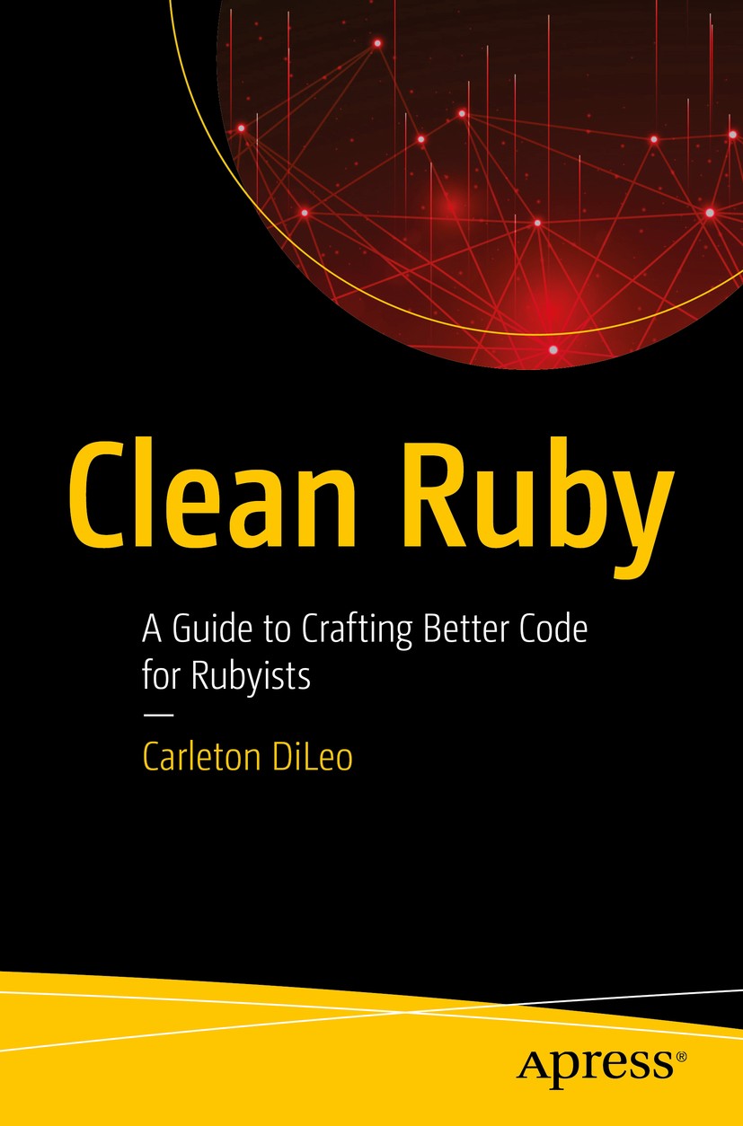 Titlebook: Clean Ruby; A Guide to Crafting Carleton DiLeo Book 2019 Carleton DiLeo 2019 Clean.Ruby.Rails.web dev.programming.development.patterns.cod Titlebook: Clean Ruby; A Guide to Crafting Carleton DiLeo Book 2019 Carleton DiLeo 2019 Clean.Ruby.Rails.web dev.programming.development.patterns.cod