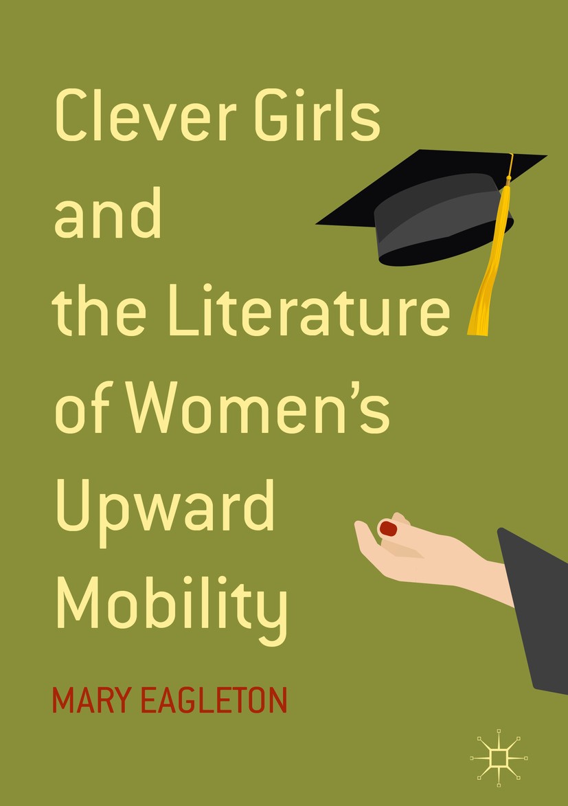 Titlebook: Clever Girls and the Literature of Women‘s Upward Mobility; Mary Eagleton Book 2018 The Editor(s) (if applicable) and The Author(s) 2018 G Titlebook: Clever Girls and the Literature of Women‘s Upward Mobility; Mary Eagleton Book 2018 The Editor(s) (if applicable) and The Author(s) 2018 G