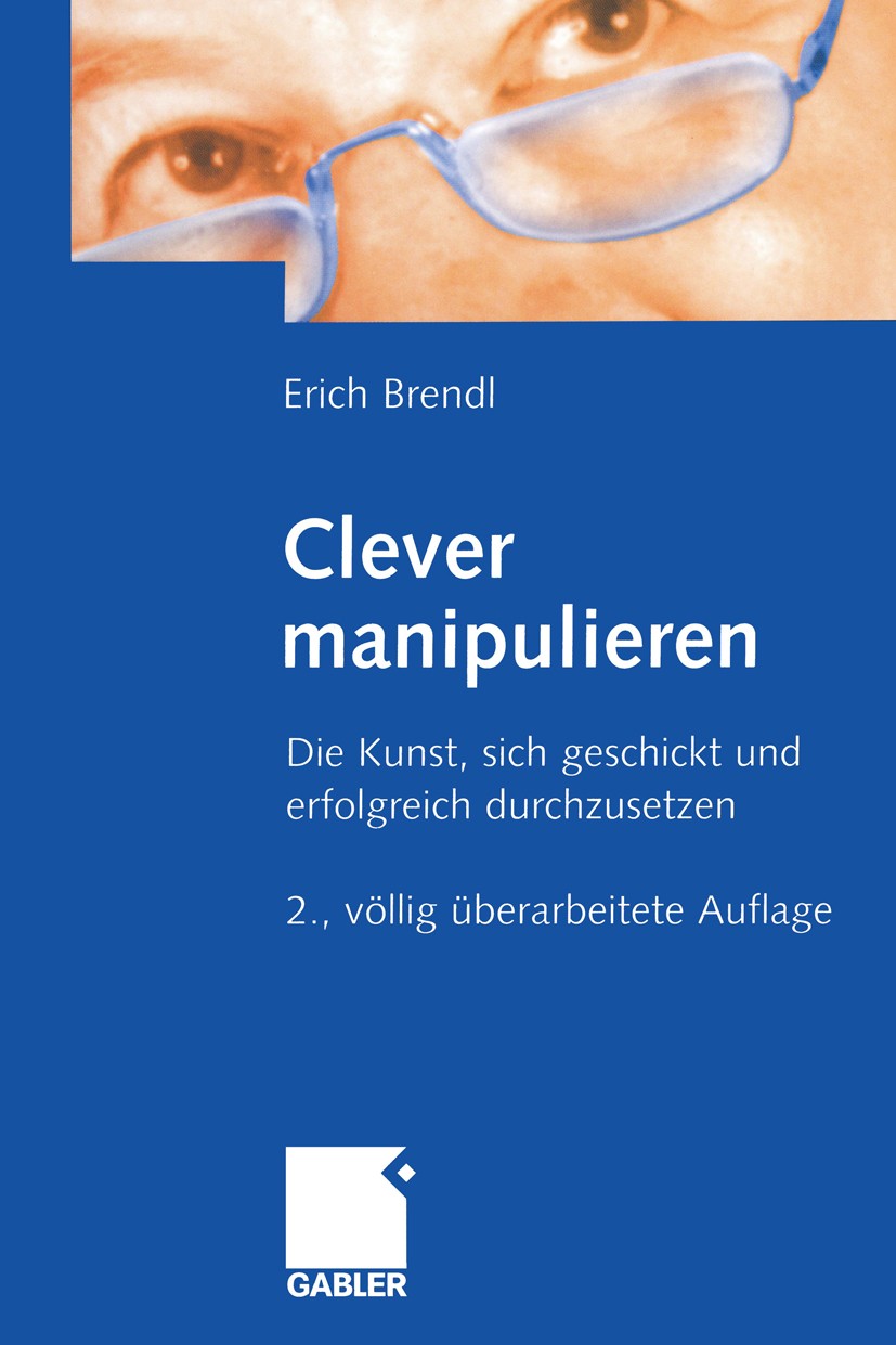 Titlebook: Clever manipulieren; Die Kunst, sich gesc Erich Brendl Book 2004Latest edition Betriebswirtschaftlicher Verlag Dr. Th. Gabler/GWV Fachverla Titlebook: Clever manipulieren; Die Kunst, sich gesc Erich Brendl Book 2004Latest edition Betriebswirtschaftlicher Verlag Dr. Th. Gabler/GWV Fachverla