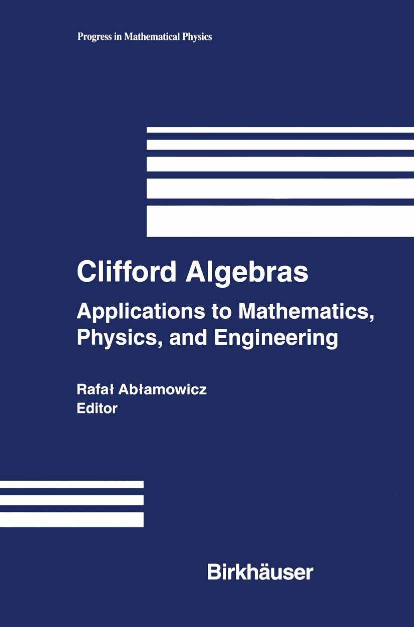 Titlebook: Clifford Algebras; Applications to Math Rafał Abłamowicz Book 2004 Birkhäuser Boston 2004 Algebra.Dirac operator.Eigenvalue.Lattice.Schrödi Titlebook: Clifford Algebras; Applications to Math Rafał Abłamowicz Book 2004 Birkhäuser Boston 2004 Algebra.Dirac operator.Eigenvalue.Lattice.Schrödi