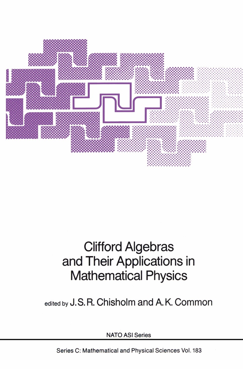 Titlebook: Clifford Algebras and Their Applications in Mathematical Physics; J. S. R. Chisholm,A. K. Common Book 1986 D. Reidel Publishing Company, D Titlebook: Clifford Algebras and Their Applications in Mathematical Physics; J. S. R. Chisholm,A. K. Common Book 1986 D. Reidel Publishing Company, D