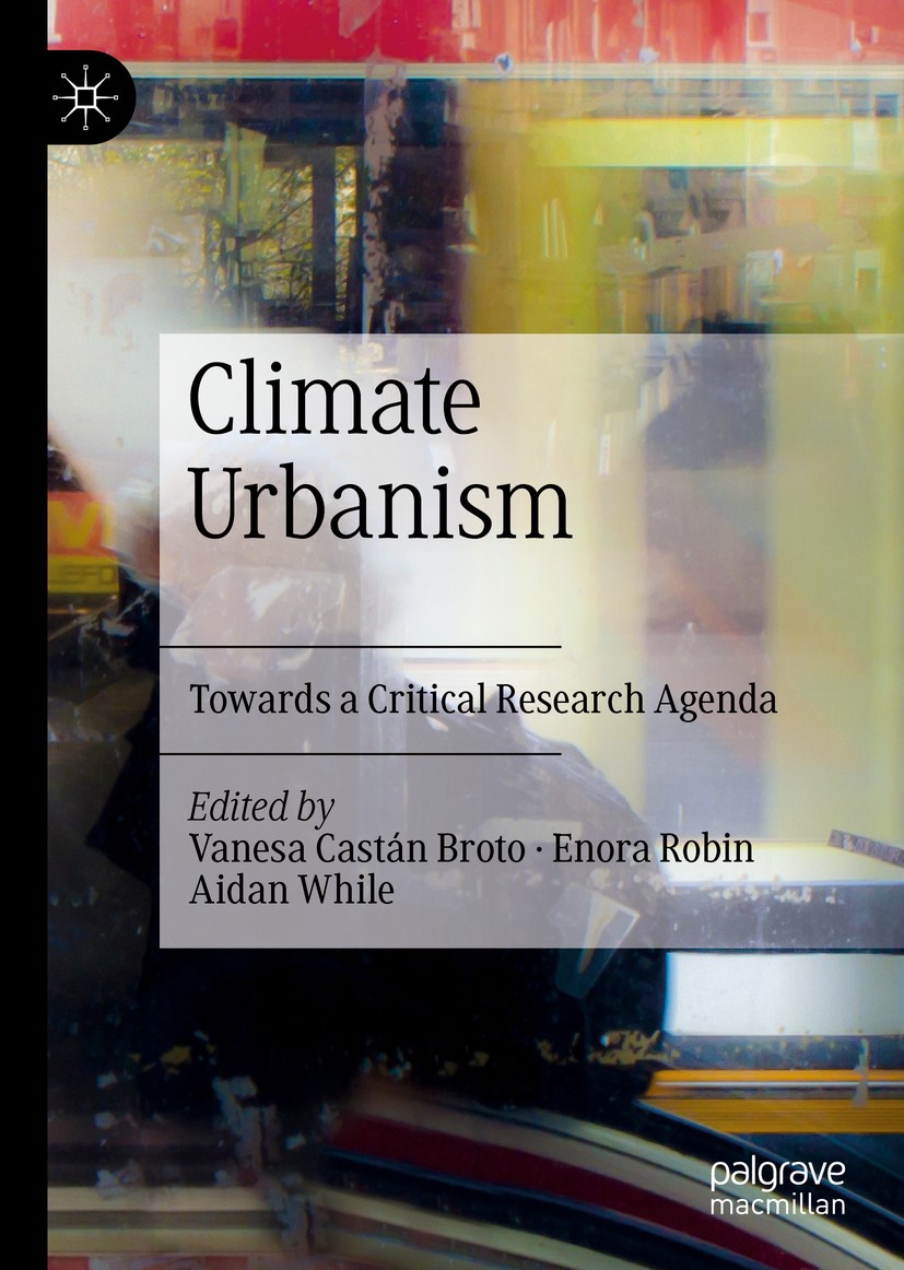 Titlebook: Climate Urbanism; Towards a Critical R Vanesa Castán Broto,Enora Robin,Aidan While Book 2020 The Editor(s) (if applicable) and The Author(s Titlebook: Climate Urbanism; Towards a Critical R Vanesa Castán Broto,Enora Robin,Aidan While Book 2020 The Editor(s) (if applicable) and The Author(s