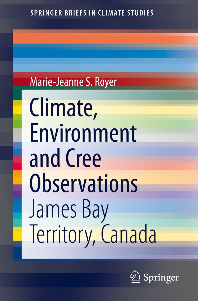 Titlebook: Climate, Environment and Cree Observations; James Bay Territory, Marie-Jeanne S. Royer Book 2016 The Author(s) 2016 Climate Change.Cree.Eas Titlebook: Climate, Environment and Cree Observations; James Bay Territory, Marie-Jeanne S. Royer Book 2016 The Author(s) 2016 Climate Change.Cree.Eas
