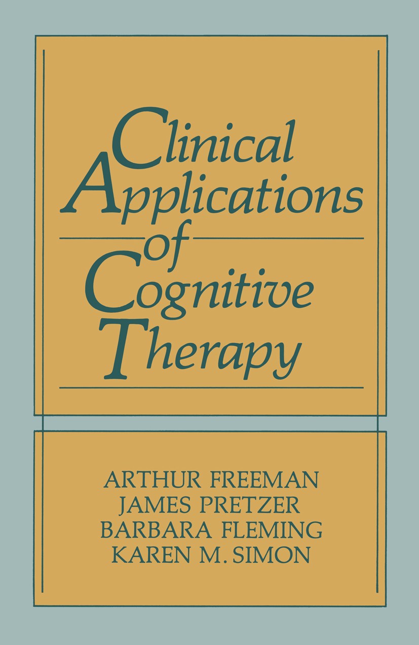 Titlebook: Clinical Applications of Cognitive Therapy; Arthur Freeman,James Pretzer,Karen M. Simon Book 19901st edition Plenum Press, New York 1990 C Titlebook: Clinical Applications of Cognitive Therapy; Arthur Freeman,James Pretzer,Karen M. Simon Book 19901st edition Plenum Press, New York 1990 C