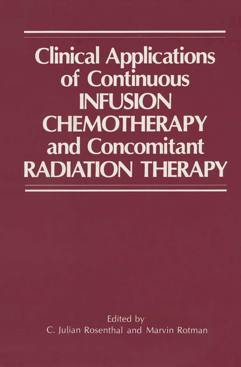 Titlebook: Clinical Applications of Continuous Infusion Chemotherapy and Concomitant Radiation Therapy; C. Julian Rosenthal (Associate Professor of M Titlebook: Clinical Applications of Continuous Infusion Chemotherapy and Concomitant Radiation Therapy; C. Julian Rosenthal (Associate Professor of M