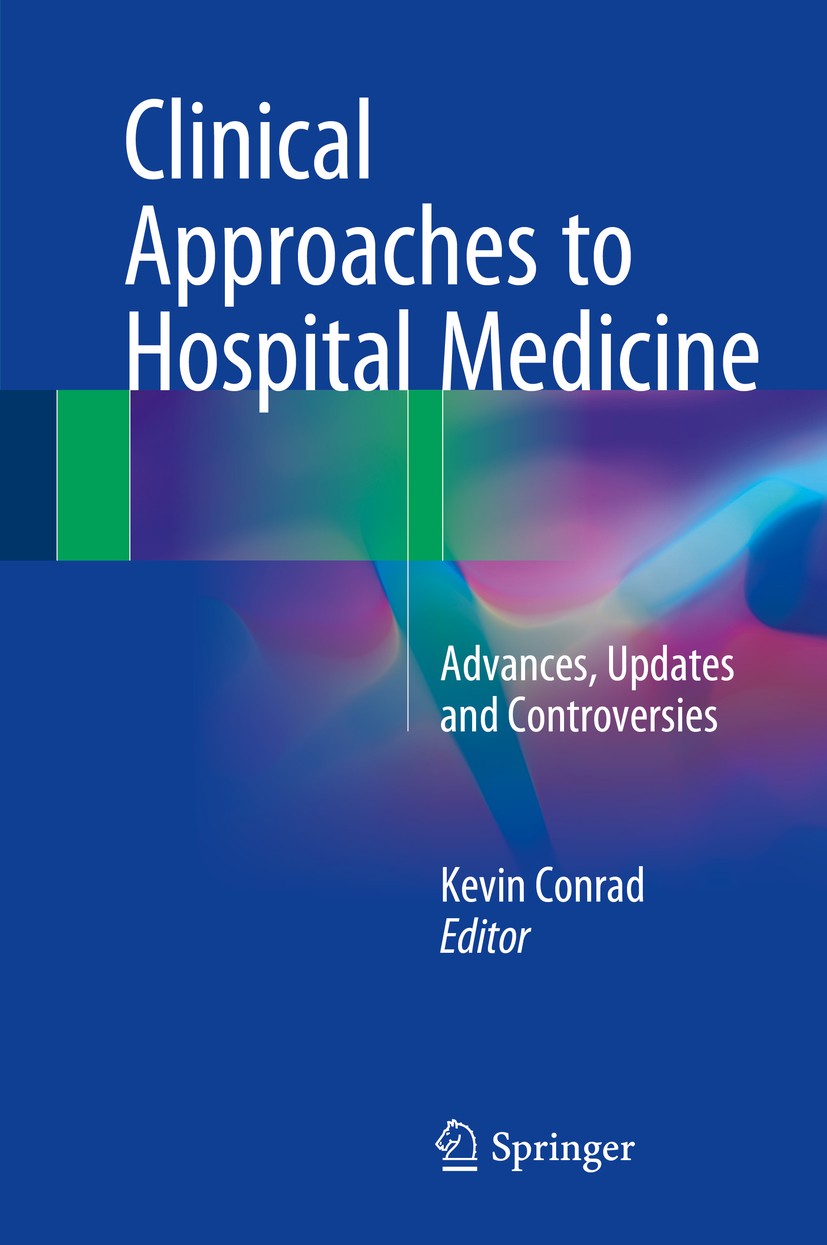 Titlebook: Clinical Approaches to Hospital Medicine; Advances, Updates an Kevin Conrad Book 20181st edition Springer International Publishing AG 2018 Titlebook: Clinical Approaches to Hospital Medicine; Advances, Updates an Kevin Conrad Book 20181st edition Springer International Publishing AG 2018