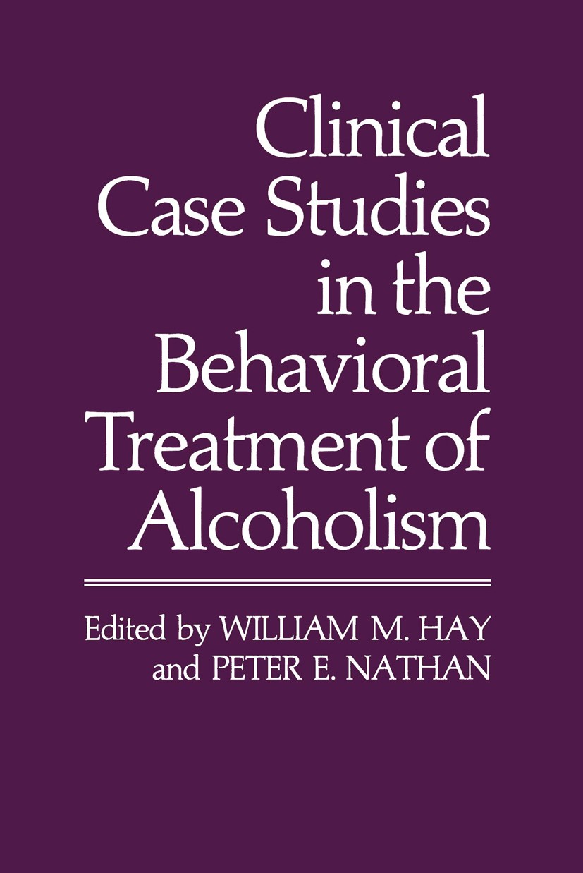 Titlebook: Clinical Case Studies in the Behavioral Treatment of Alcoholism; William M. Hay,Peter E. Nathan Book 1982 Plenum Press, New York 1982 Synd Titlebook: Clinical Case Studies in the Behavioral Treatment of Alcoholism; William M. Hay,Peter E. Nathan Book 1982 Plenum Press, New York 1982 Synd