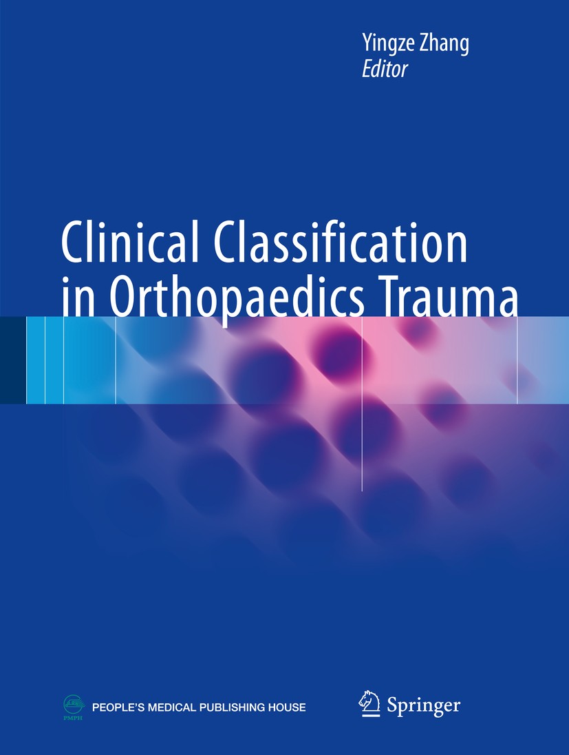 Titlebook: Clinical Classification in Orthopaedics Trauma; Yingze Zhang Book 2018 Springer Nature Singapore Pte Ltd. and People‘s Medical Publishing Titlebook: Clinical Classification in Orthopaedics Trauma; Yingze Zhang Book 2018 Springer Nature Singapore Pte Ltd. and People‘s Medical Publishing