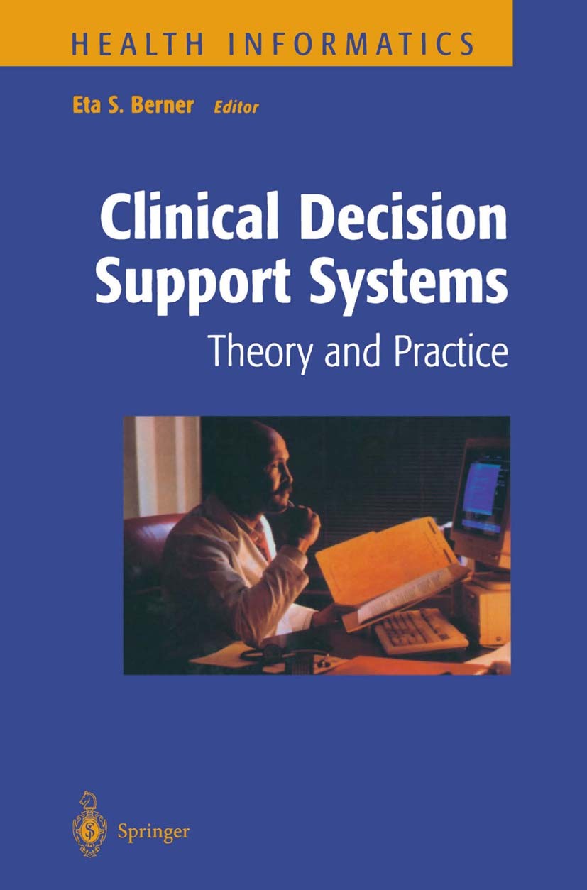 Titlebook: Clinical Decision Support Systems; Theory and Practice Eta S. Berner (Professor, Masters of Science in He Book 19991st edition Springer Sci Titlebook: Clinical Decision Support Systems; Theory and Practice Eta S. Berner (Professor, Masters of Science in He Book 19991st edition Springer Sci