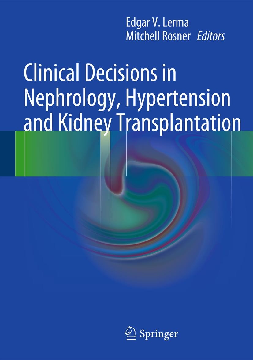 Titlebook: Clinical Decisions in Nephrology, Hypertension and Kidney Transplantation; Edgar V. Lerma,Mitchell Rosner Book 2013 Springer Science+Busin Titlebook: Clinical Decisions in Nephrology, Hypertension and Kidney Transplantation; Edgar V. Lerma,Mitchell Rosner Book 2013 Springer Science+Busin