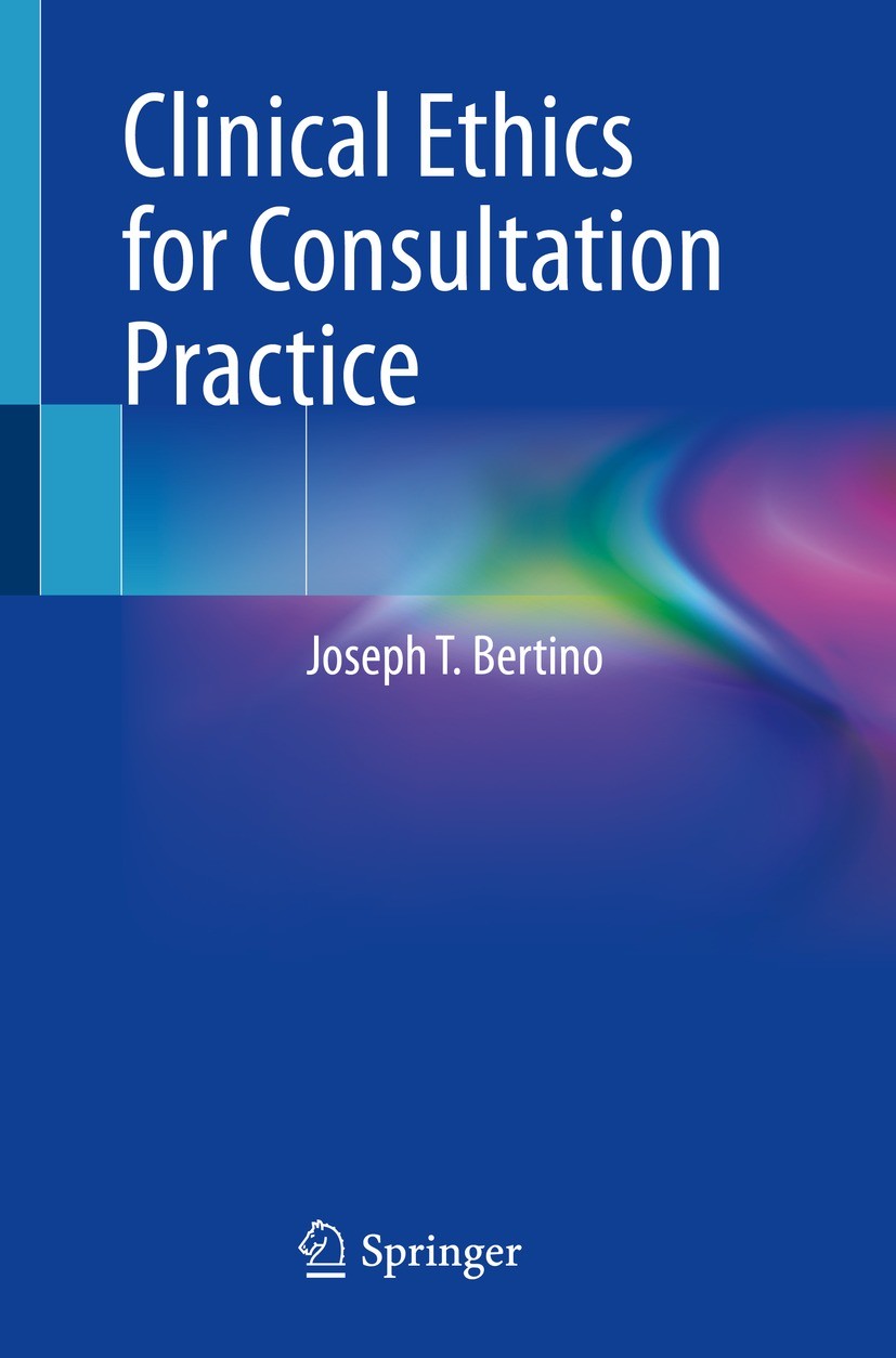 Titlebook: Clinical Ethics for Consultation Practice; Joseph T. Bertino Textbook 2022 The Editor(s) (if applicable) and The Author(s), under exclusiv Titlebook: Clinical Ethics for Consultation Practice; Joseph T. Bertino Textbook 2022 The Editor(s) (if applicable) and The Author(s), under exclusiv