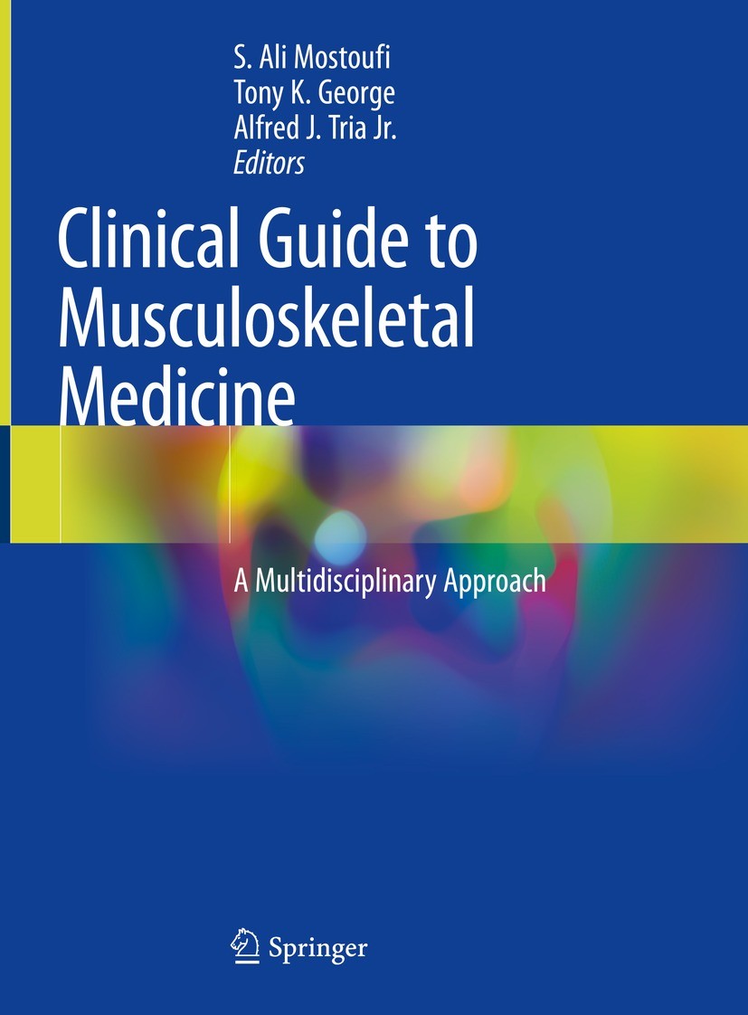 Titlebook: Clinical Guide to Musculoskeletal Medicine; A Multidisciplinary S. Ali Mostoufi,Tony K. George,Alfred J. Tria Jr. Book 2022 The Editor(s) Titlebook: Clinical Guide to Musculoskeletal Medicine; A Multidisciplinary S. Ali Mostoufi,Tony K. George,Alfred J. Tria Jr. Book 2022 The Editor(s)