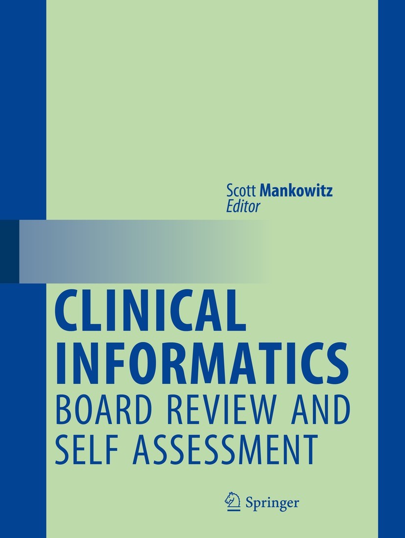 Titlebook: Clinical Informatics Board Review and Self Assessment; Scott Mankowitz Textbook 2018 Springer International Publishing AG 2018 Clinical In Titlebook: Clinical Informatics Board Review and Self Assessment; Scott Mankowitz Textbook 2018 Springer International Publishing AG 2018 Clinical In