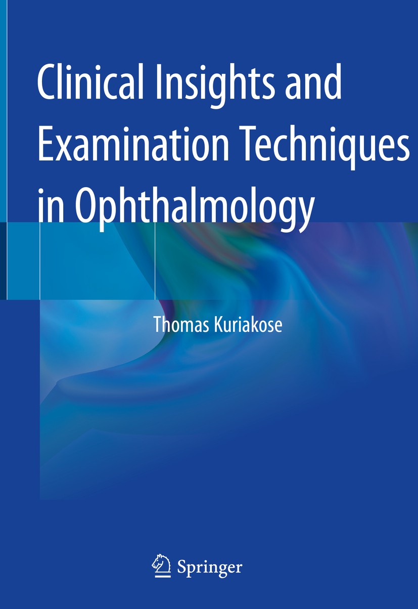 Titlebook: Clinical Insights and Examination Techniques in Ophthalmology; Thomas Kuriakose Book 2020 Springer Nature Singapore Pte Ltd. 2020 Examinat Titlebook: Clinical Insights and Examination Techniques in Ophthalmology; Thomas Kuriakose Book 2020 Springer Nature Singapore Pte Ltd. 2020 Examinat