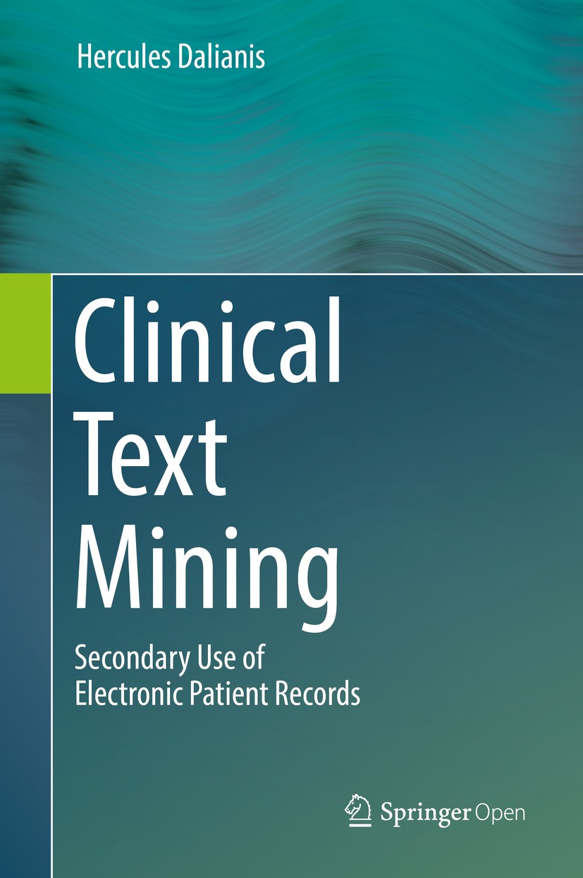 Titlebook: Clinical Text Mining; Secondary Use of Ele Hercules Dalianis Book‘‘‘‘‘‘‘‘ 2018 The Editor(s) (if applicable) and The Author(s) 2018 Data Mi Titlebook: Clinical Text Mining; Secondary Use of Ele Hercules Dalianis Book‘‘‘‘‘‘‘‘ 2018 The Editor(s) (if applicable) and The Author(s) 2018 Data Mi