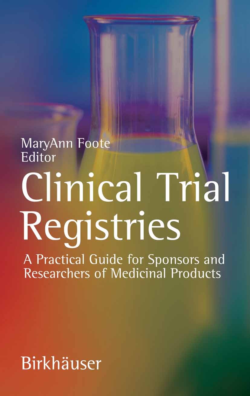 Titlebook: Clinical Trial Registries; A Practical Guide fo MaryAnn Foote Book 2006 Birkhäuser Basel 2006 clinical trial.drug.drug sponsor.medicinal pr Titlebook: Clinical Trial Registries; A Practical Guide fo MaryAnn Foote Book 2006 Birkhäuser Basel 2006 clinical trial.drug.drug sponsor.medicinal pr