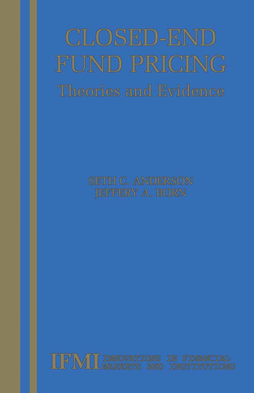 Titlebook: Closed-End Fund Pricing; Theories and Evidenc Seth C. Anderson,Jeffery A. Born Book 2002 Springer-Verlag US 2002 Funds.Investment.diversifi Titlebook: Closed-End Fund Pricing; Theories and Evidenc Seth C. Anderson,Jeffery A. Born Book 2002 Springer-Verlag US 2002 Funds.Investment.diversifi