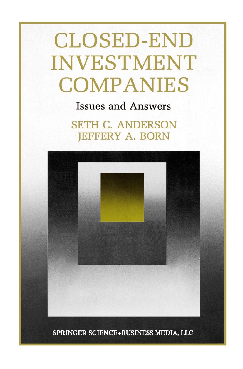 Titlebook: Closed-End Investment Companies; Issues and Answers Seth C. Anderson,Jeffery A. Born Book 1992 Springer Science+Business Media New York 199 Titlebook: Closed-End Investment Companies; Issues and Answers Seth C. Anderson,Jeffery A. Born Book 1992 Springer Science+Business Media New York 199