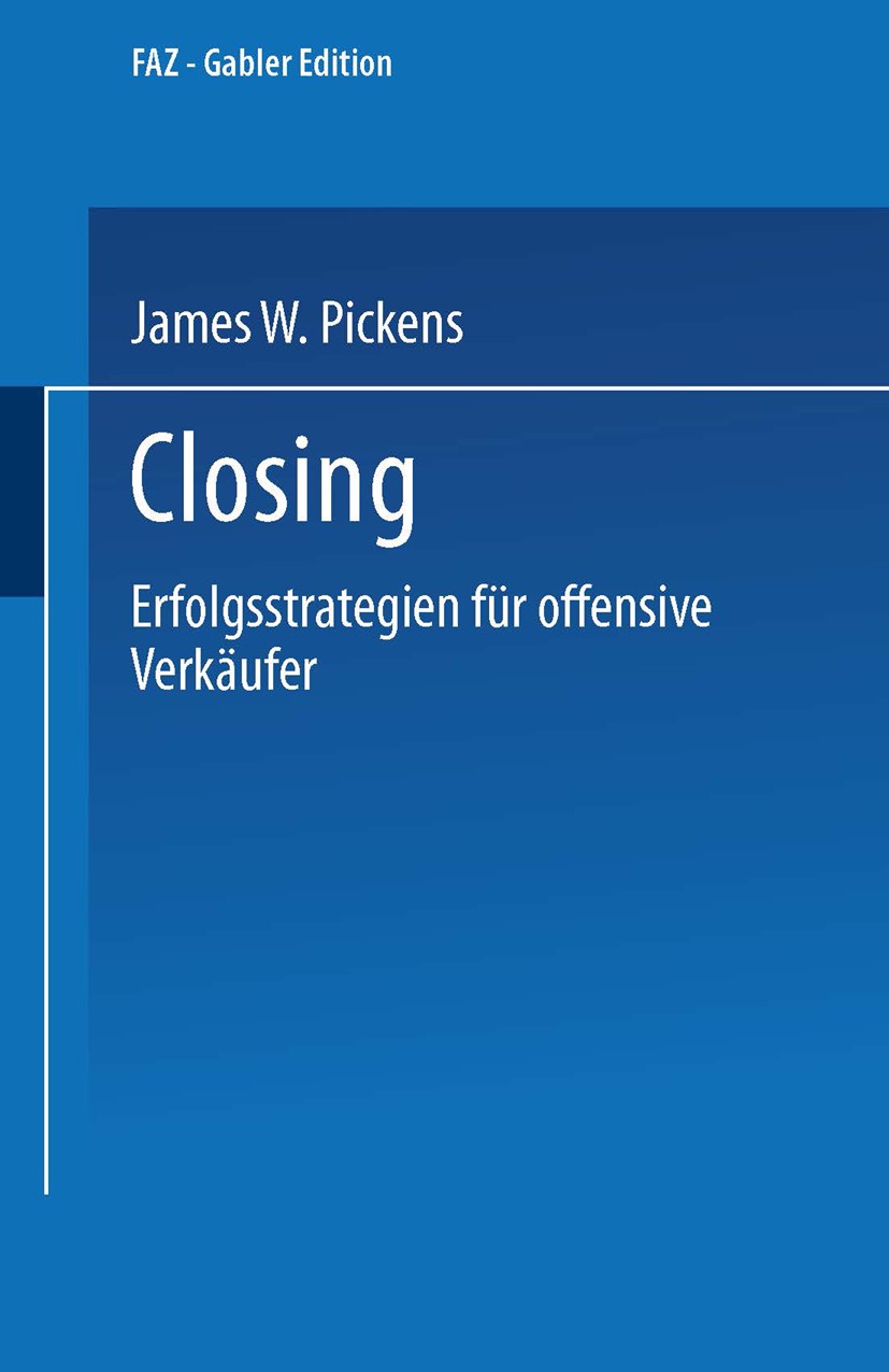 Titlebook: Closing; Erfolgsstrategien fü James W. Pickens Book 1989 Springer Fachmedien Wiesbaden 1989 Abschlüsse.Closing.Erfolg.Handbuch.Ratgeber.Ver Titlebook: Closing; Erfolgsstrategien fü James W. Pickens Book 1989 Springer Fachmedien Wiesbaden 1989 Abschlüsse.Closing.Erfolg.Handbuch.Ratgeber.Ver