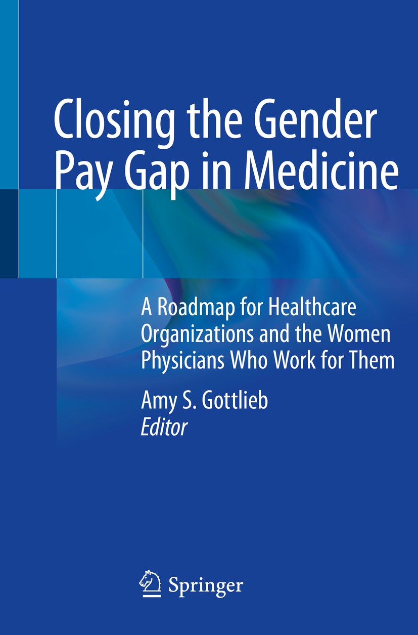 Titlebook: Closing the Gender Pay Gap in Medicine; A Roadmap for Health Amy S. Gottlieb, MD, FACP Book 2021 Springer Nature Switzerland AG 2021 Compen Titlebook: Closing the Gender Pay Gap in Medicine; A Roadmap for Health Amy S. Gottlieb, MD, FACP Book 2021 Springer Nature Switzerland AG 2021 Compen
