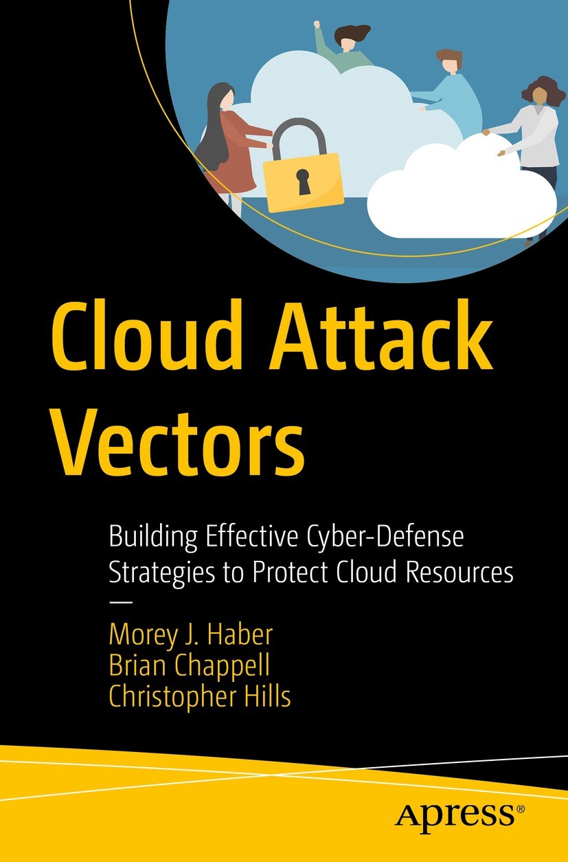Titlebook: Cloud Attack Vectors; Building Effective C Morey J. Haber,Brian Chappell,Christopher Hills Book 2022 Morey J. Haber, Brian Chappell, Christ Titlebook: Cloud Attack Vectors; Building Effective C Morey J. Haber,Brian Chappell,Christopher Hills Book 2022 Morey J. Haber, Brian Chappell, Christ
